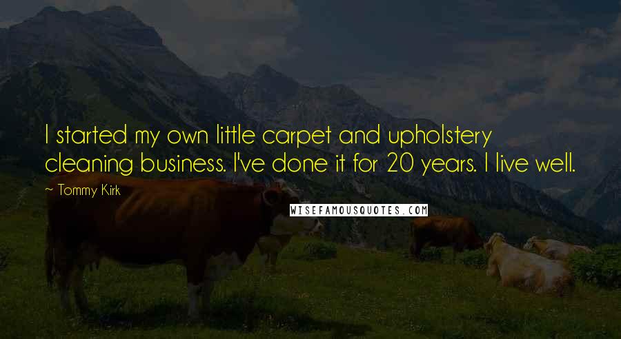 Tommy Kirk Quotes: I started my own little carpet and upholstery cleaning business. I've done it for 20 years. I live well.