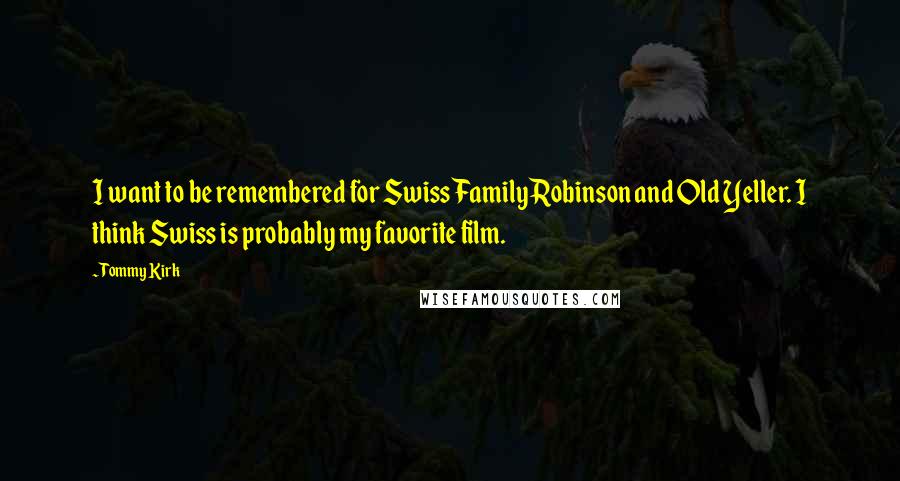 Tommy Kirk Quotes: I want to be remembered for Swiss Family Robinson and Old Yeller. I think Swiss is probably my favorite film.