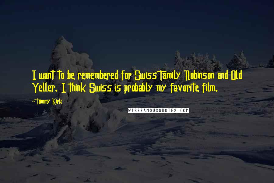 Tommy Kirk Quotes: I want to be remembered for Swiss Family Robinson and Old Yeller. I think Swiss is probably my favorite film.