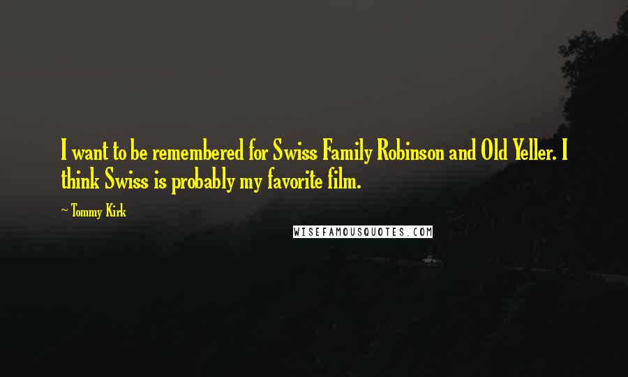 Tommy Kirk Quotes: I want to be remembered for Swiss Family Robinson and Old Yeller. I think Swiss is probably my favorite film.