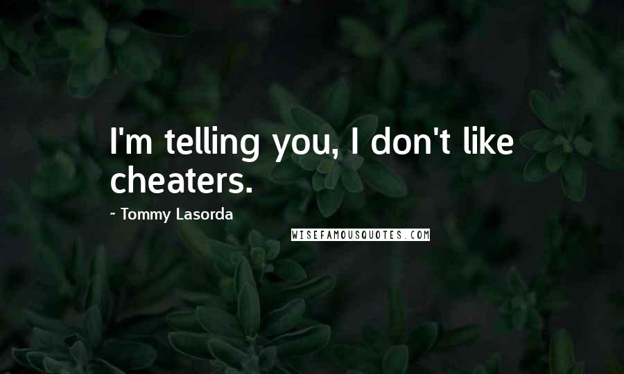 Tommy Lasorda Quotes: I'm telling you, I don't like cheaters.