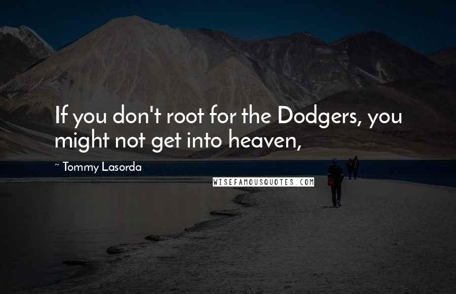 Tommy Lasorda Quotes: If you don't root for the Dodgers, you might not get into heaven,