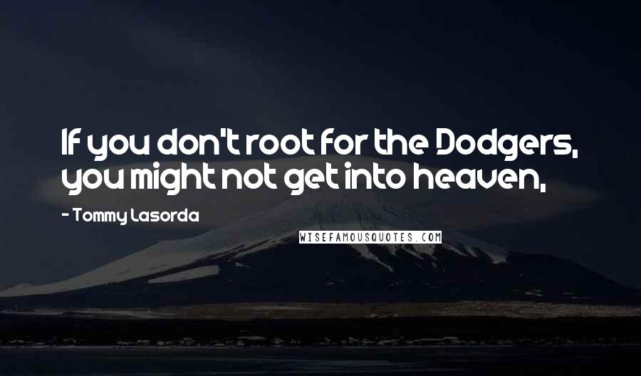 Tommy Lasorda Quotes: If you don't root for the Dodgers, you might not get into heaven,