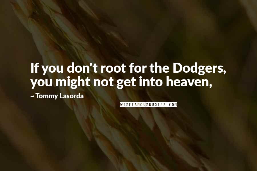 Tommy Lasorda Quotes: If you don't root for the Dodgers, you might not get into heaven,