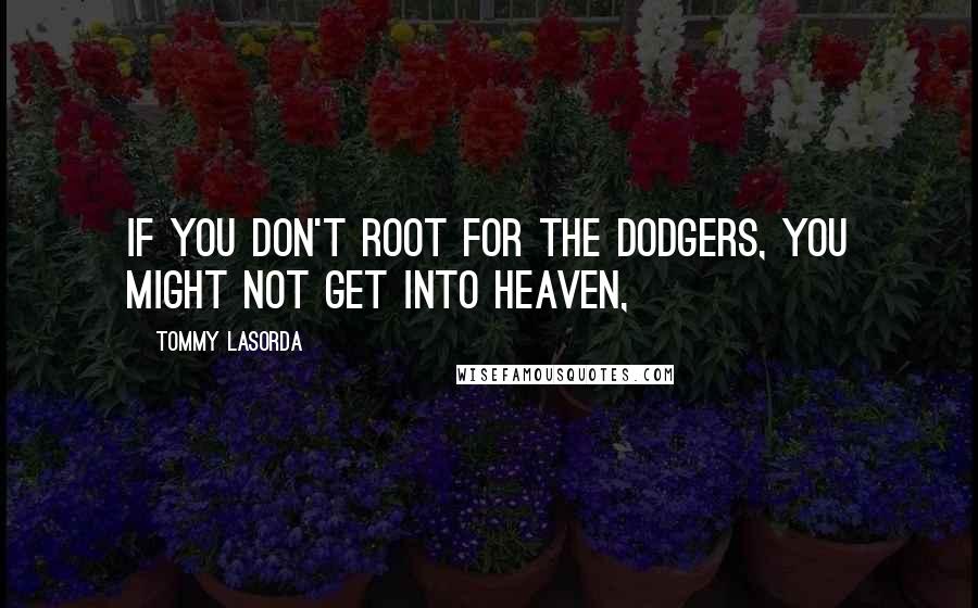 Tommy Lasorda Quotes: If you don't root for the Dodgers, you might not get into heaven,