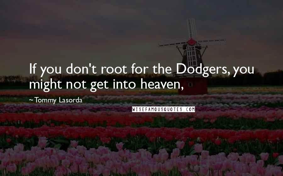 Tommy Lasorda Quotes: If you don't root for the Dodgers, you might not get into heaven,