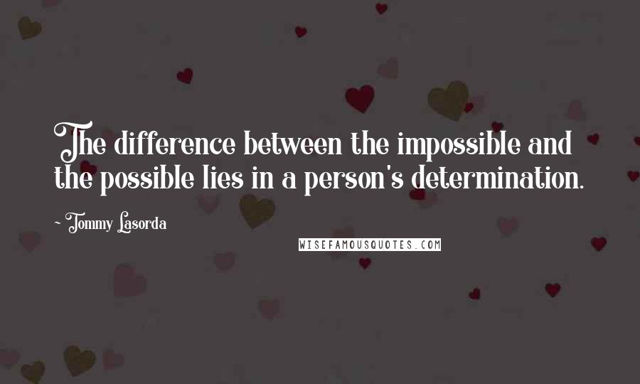 Tommy Lasorda Quotes: The difference between the impossible and the possible lies in a person's determination.