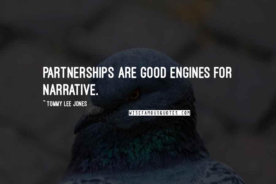 Tommy Lee Jones Quotes: Partnerships are good engines for narrative.