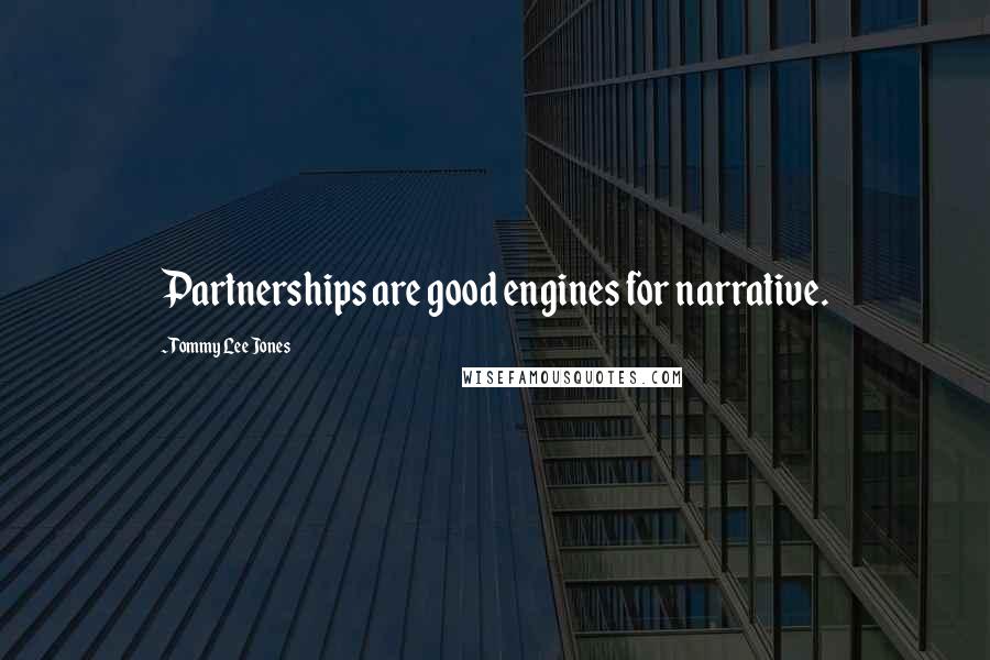 Tommy Lee Jones Quotes: Partnerships are good engines for narrative.