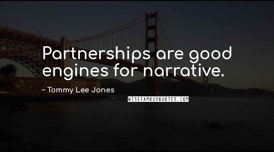 Tommy Lee Jones Quotes: Partnerships are good engines for narrative.