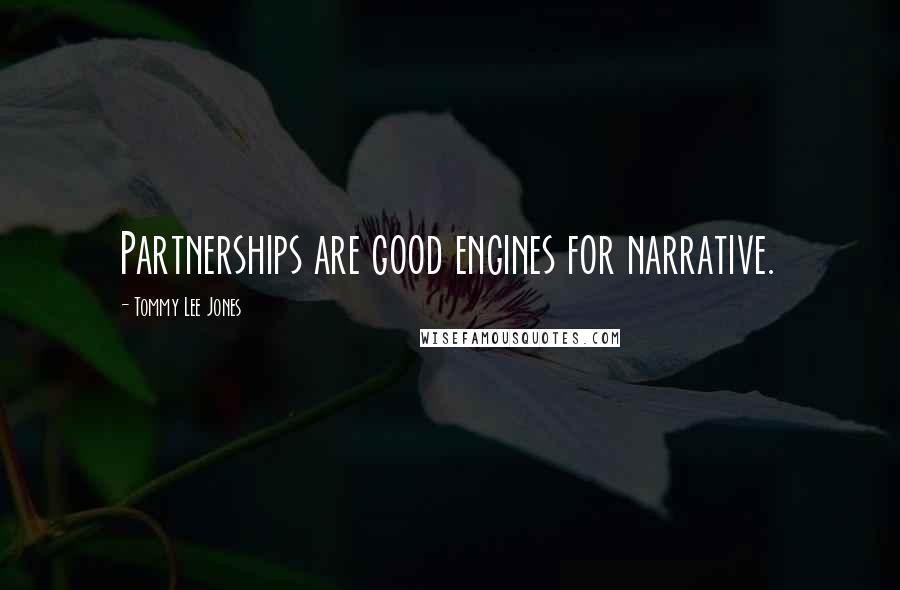 Tommy Lee Jones Quotes: Partnerships are good engines for narrative.