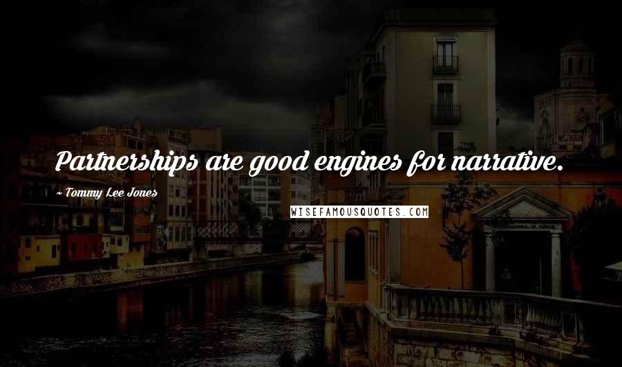 Tommy Lee Jones Quotes: Partnerships are good engines for narrative.