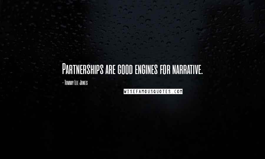 Tommy Lee Jones Quotes: Partnerships are good engines for narrative.