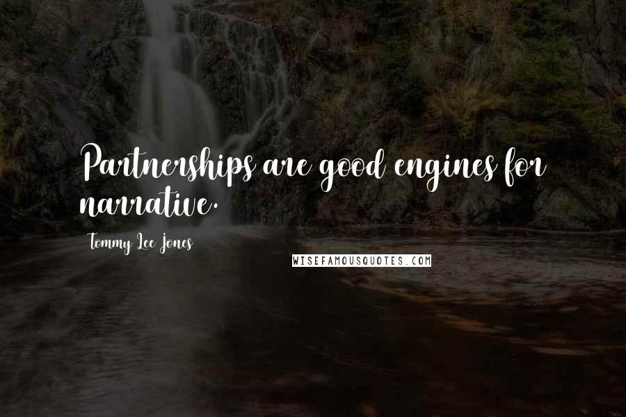 Tommy Lee Jones Quotes: Partnerships are good engines for narrative.