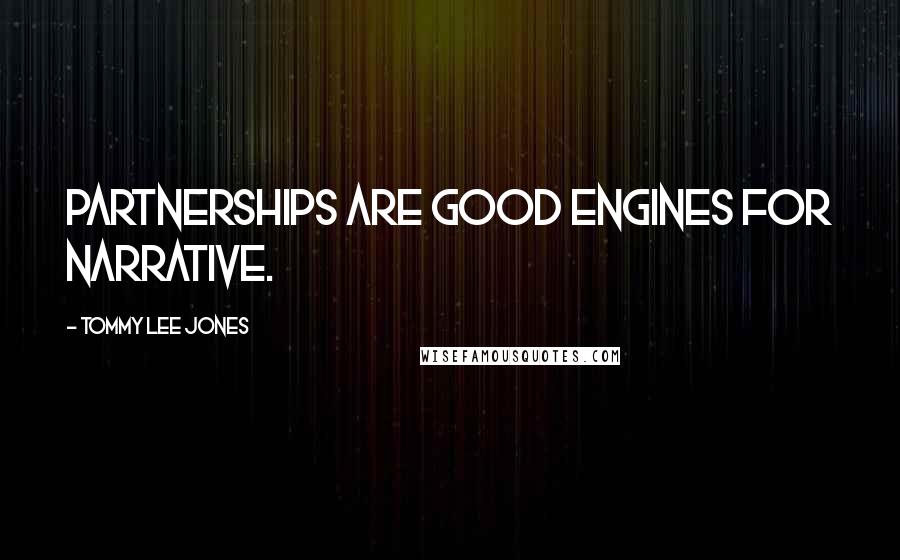 Tommy Lee Jones Quotes: Partnerships are good engines for narrative.