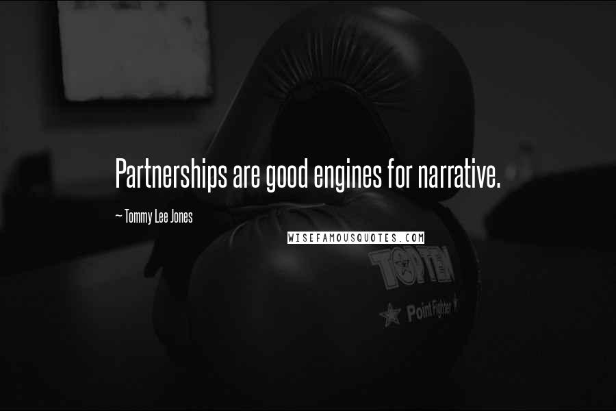Tommy Lee Jones Quotes: Partnerships are good engines for narrative.