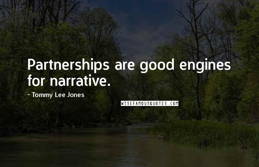 Tommy Lee Jones Quotes: Partnerships are good engines for narrative.