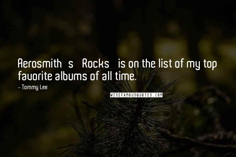 Tommy Lee Quotes: Aerosmith's 'Rocks' is on the list of my top favorite albums of all time.