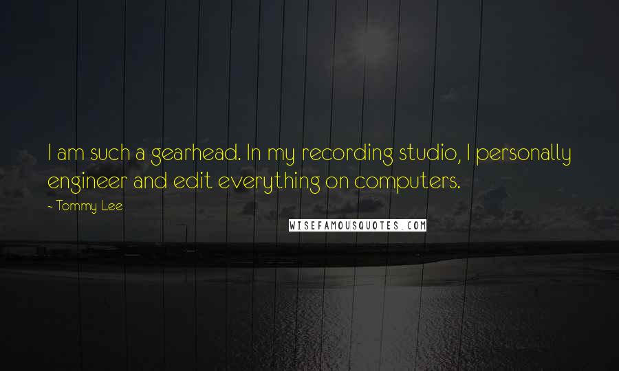 Tommy Lee Quotes: I am such a gearhead. In my recording studio, I personally engineer and edit everything on computers.