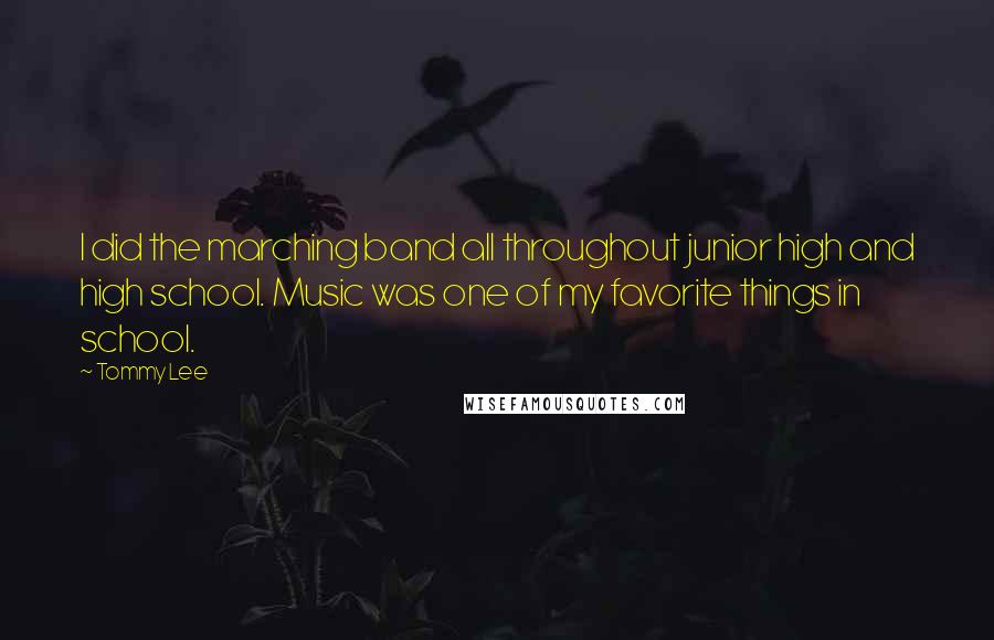 Tommy Lee Quotes: I did the marching band all throughout junior high and high school. Music was one of my favorite things in school.