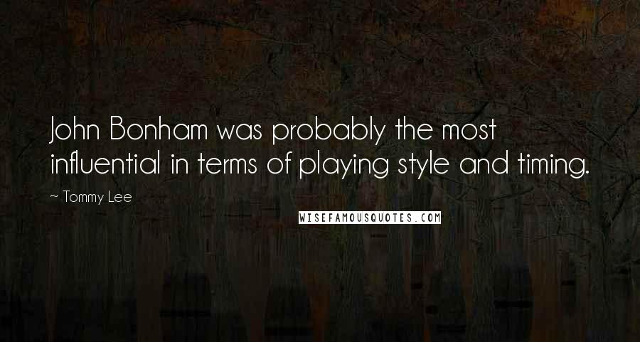 Tommy Lee Quotes: John Bonham was probably the most influential in terms of playing style and timing.