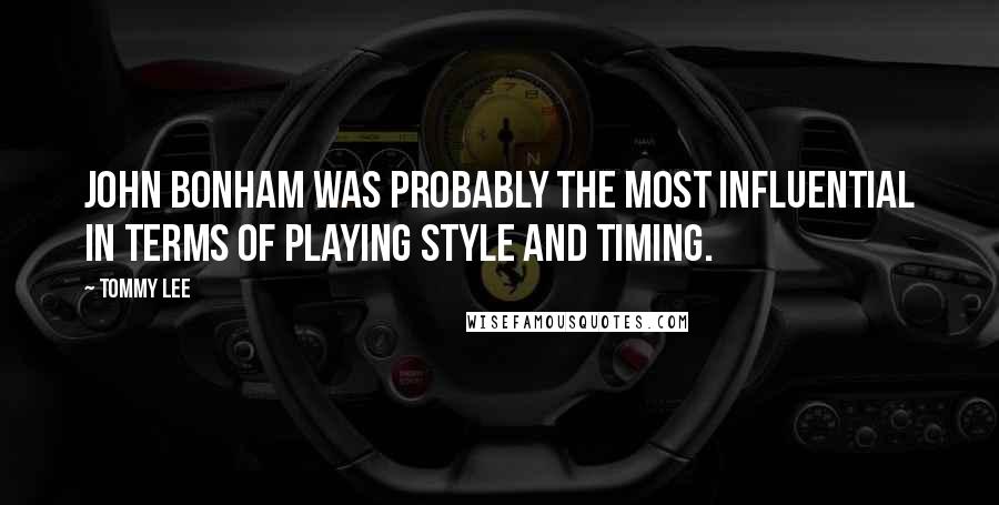 Tommy Lee Quotes: John Bonham was probably the most influential in terms of playing style and timing.