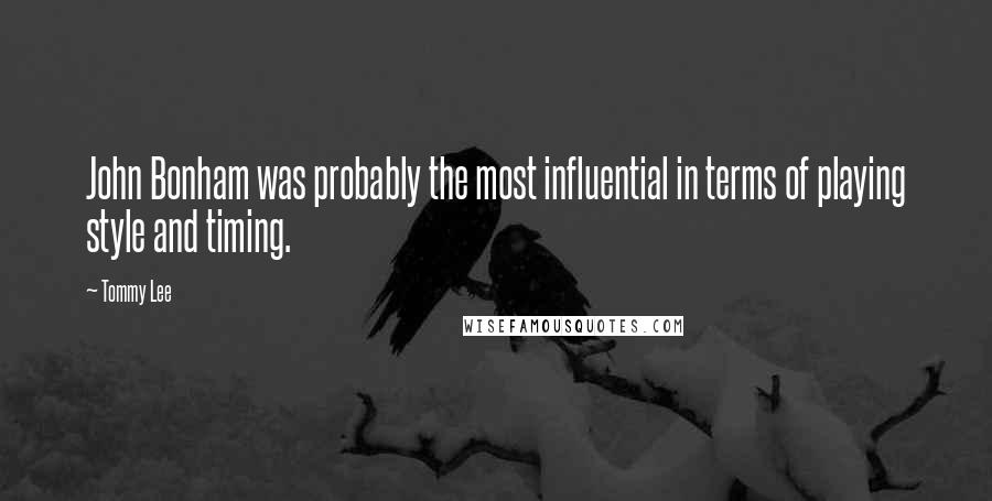 Tommy Lee Quotes: John Bonham was probably the most influential in terms of playing style and timing.