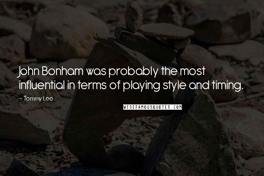 Tommy Lee Quotes: John Bonham was probably the most influential in terms of playing style and timing.