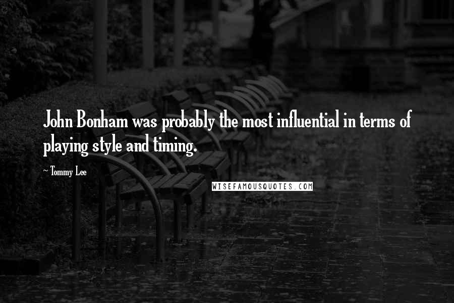 Tommy Lee Quotes: John Bonham was probably the most influential in terms of playing style and timing.