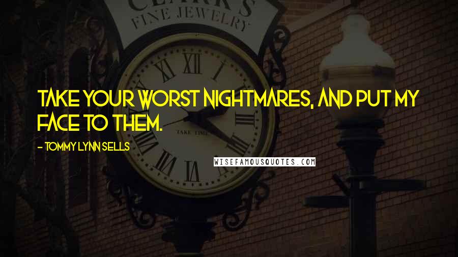Tommy Lynn Sells Quotes: Take your worst nightmares, and put my face to them.