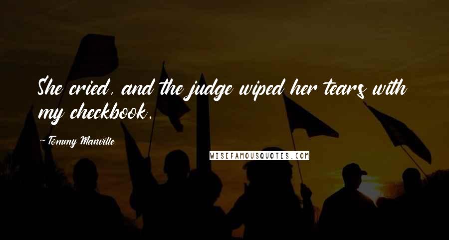 Tommy Manville Quotes: She cried, and the judge wiped her tears with my checkbook.