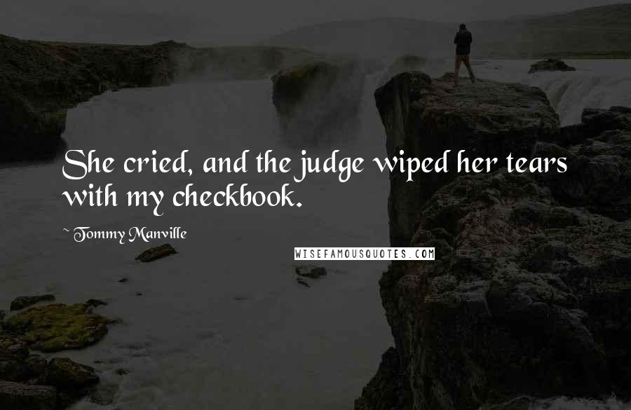 Tommy Manville Quotes: She cried, and the judge wiped her tears with my checkbook.