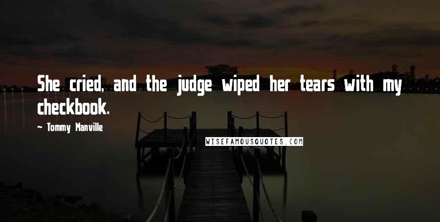 Tommy Manville Quotes: She cried, and the judge wiped her tears with my checkbook.