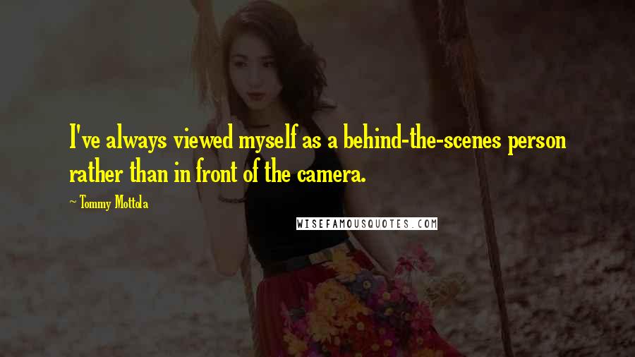 Tommy Mottola Quotes: I've always viewed myself as a behind-the-scenes person rather than in front of the camera.