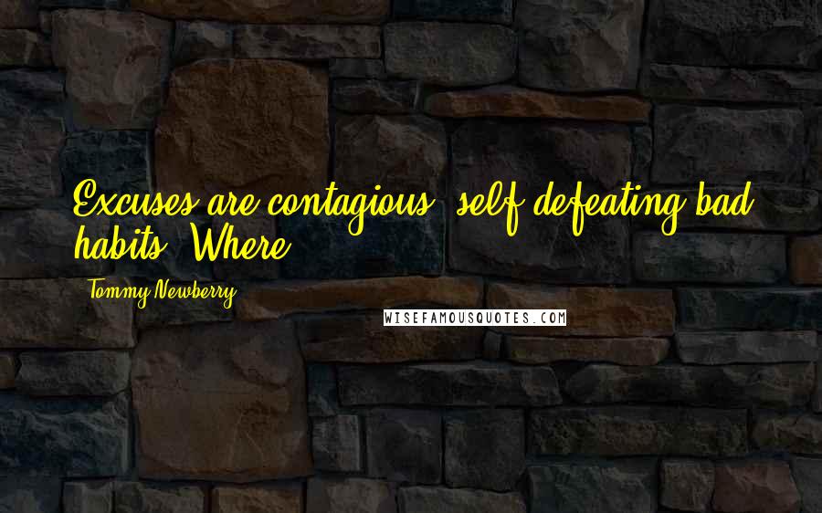 Tommy Newberry Quotes: Excuses are contagious, self-defeating bad habits. Where