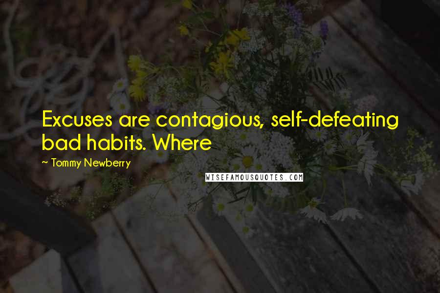 Tommy Newberry Quotes: Excuses are contagious, self-defeating bad habits. Where