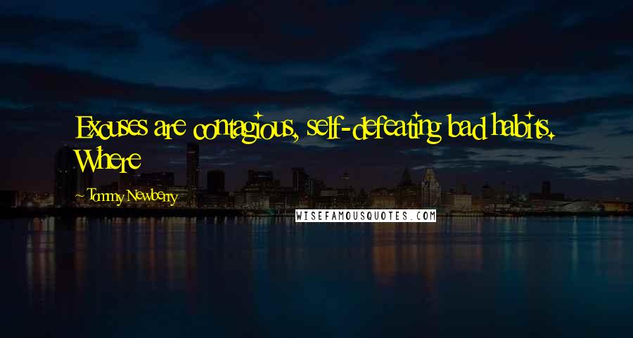 Tommy Newberry Quotes: Excuses are contagious, self-defeating bad habits. Where