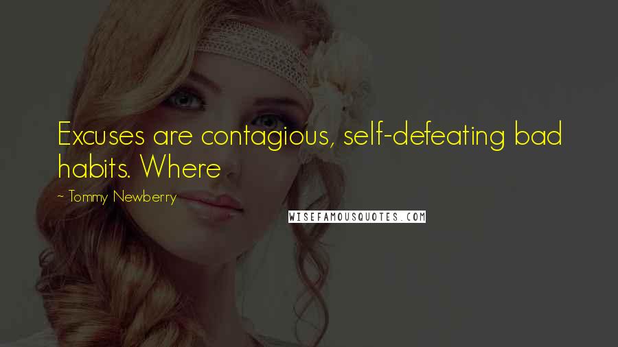 Tommy Newberry Quotes: Excuses are contagious, self-defeating bad habits. Where