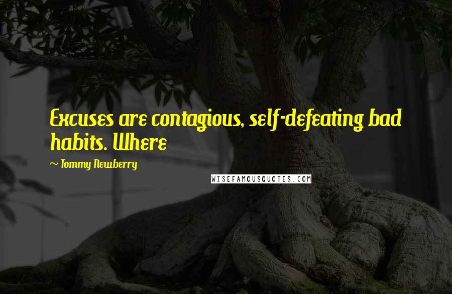 Tommy Newberry Quotes: Excuses are contagious, self-defeating bad habits. Where