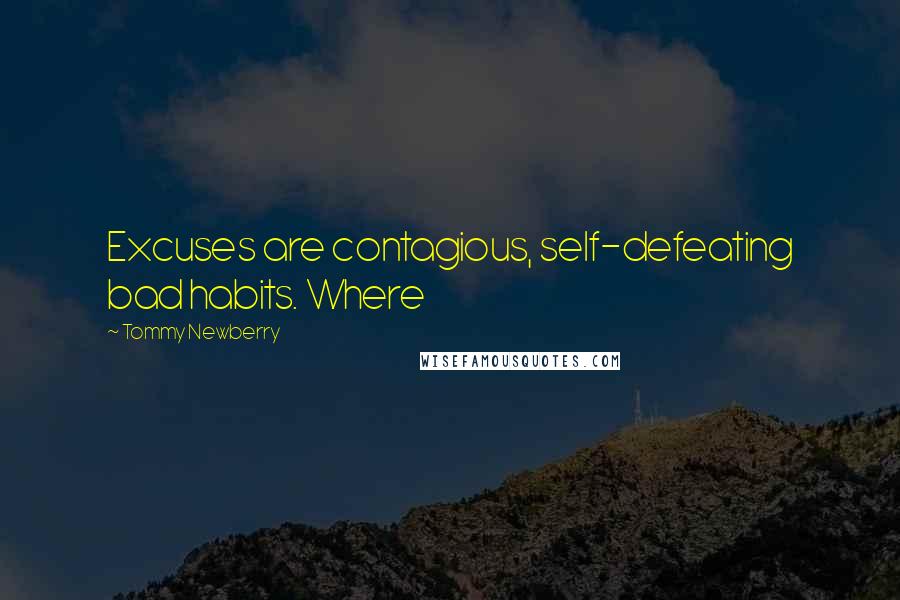 Tommy Newberry Quotes: Excuses are contagious, self-defeating bad habits. Where