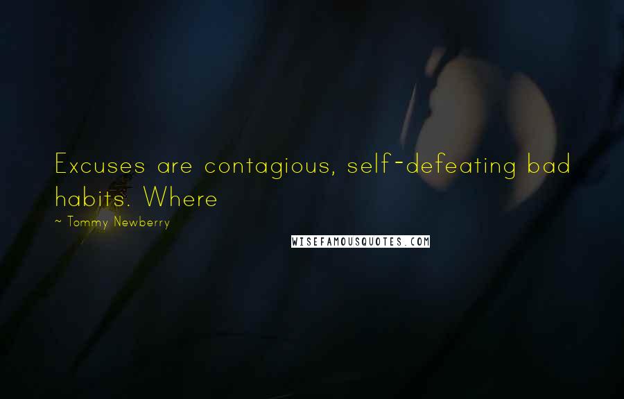 Tommy Newberry Quotes: Excuses are contagious, self-defeating bad habits. Where