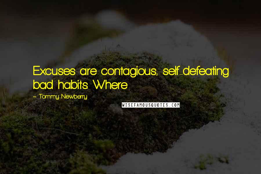 Tommy Newberry Quotes: Excuses are contagious, self-defeating bad habits. Where