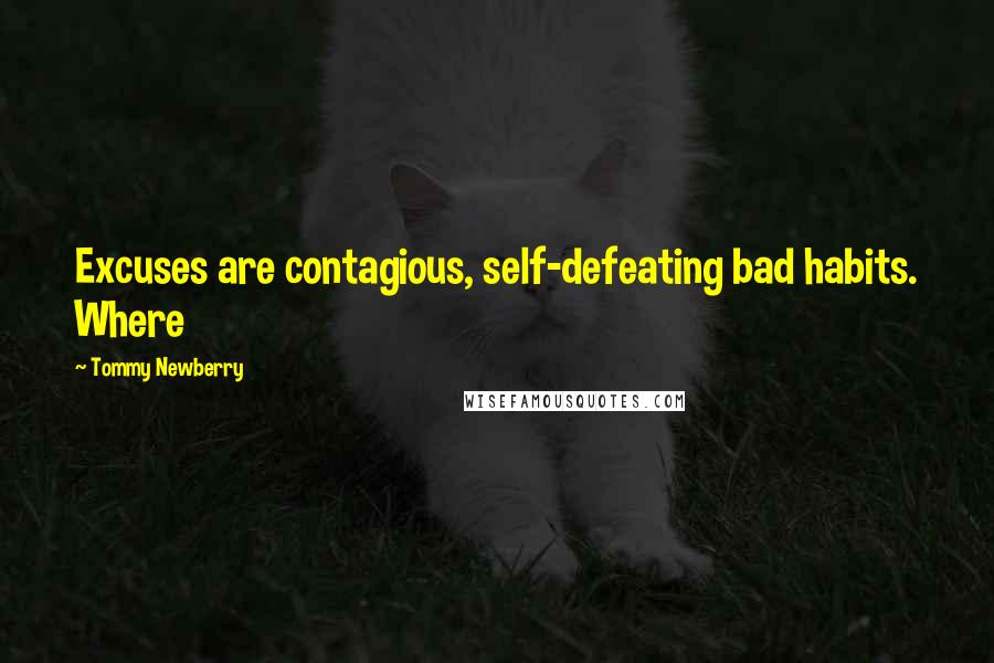 Tommy Newberry Quotes: Excuses are contagious, self-defeating bad habits. Where