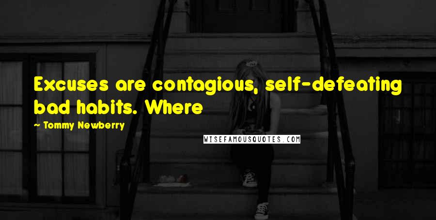 Tommy Newberry Quotes: Excuses are contagious, self-defeating bad habits. Where