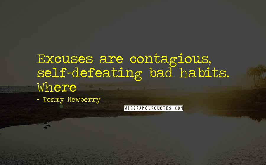 Tommy Newberry Quotes: Excuses are contagious, self-defeating bad habits. Where
