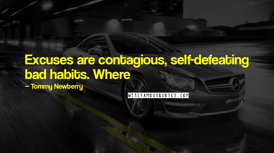 Tommy Newberry Quotes: Excuses are contagious, self-defeating bad habits. Where