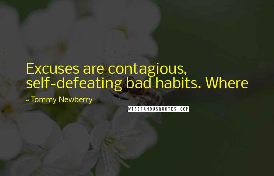Tommy Newberry Quotes: Excuses are contagious, self-defeating bad habits. Where