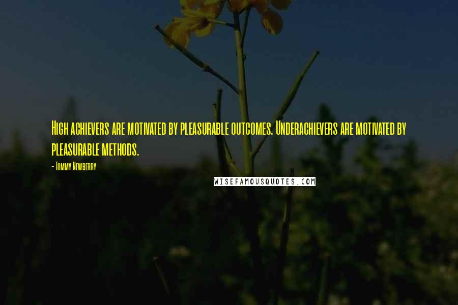 Tommy Newberry Quotes: High achievers are motivated by pleasurable outcomes. Underachievers are motivated by pleasurable methods.