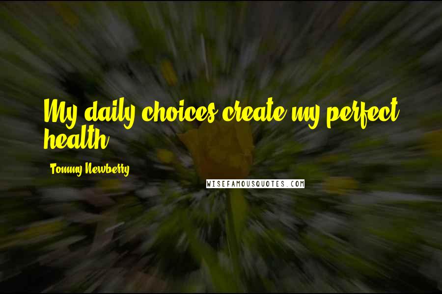 Tommy Newberry Quotes: My daily choices create my perfect health.