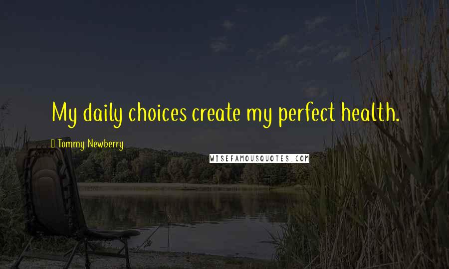 Tommy Newberry Quotes: My daily choices create my perfect health.